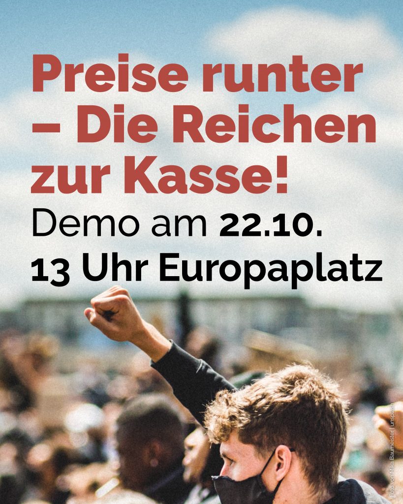 Preise runter - Die Reichen zur Kasse!
Demo am 22.20. 13 Uhr Europaplatz